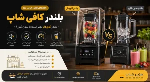 راهنمای خرید بلندر کافی شاپ در سال 2026 | بلندر کاوردار بهتر است یا بدون کاور؟