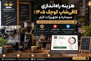 هزینه راه‌اندازی کافی‌شاپ کوچک ۱۴۰۵؛ سرمایه و تجهیزات لازم